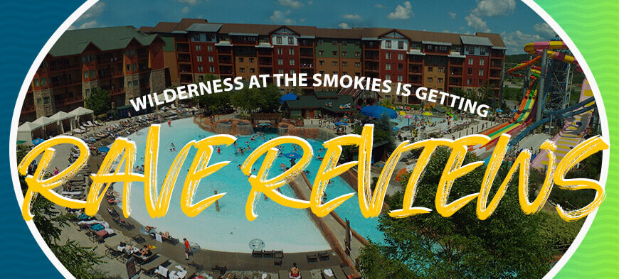 Wilderness at the Smokies is Getting Rave Reviews
